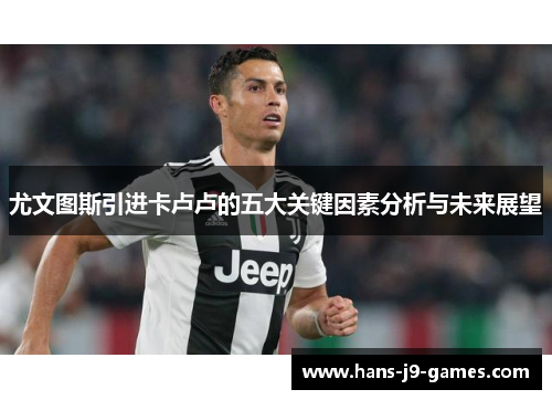 尤文图斯引进卡卢卢的五大关键因素分析与未来展望