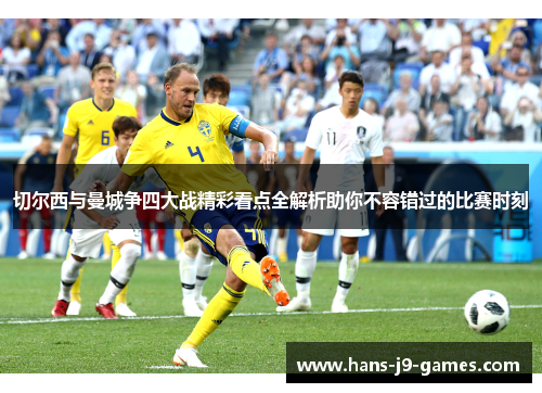 切尔西与曼城争四大战精彩看点全解析助你不容错过的比赛时刻
