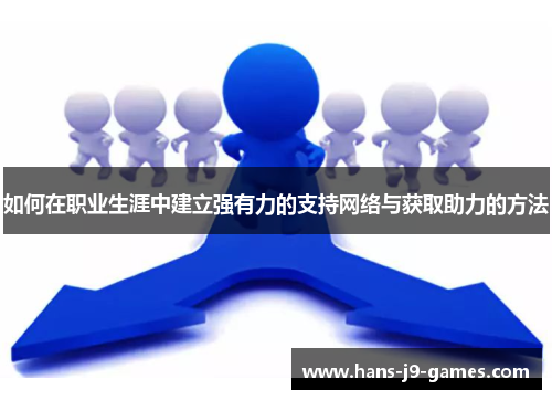 如何在职业生涯中建立强有力的支持网络与获取助力的方法