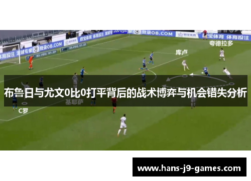 布鲁日与尤文0比0打平背后的战术博弈与机会错失分析