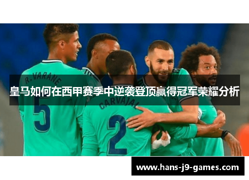 皇马如何在西甲赛季中逆袭登顶赢得冠军荣耀分析