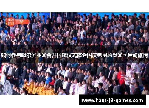 如何参与哈尔滨亚冬会升国旗仪式体验国庆氛围感受冬季运动激情