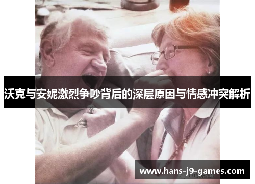 沃克与安妮激烈争吵背后的深层原因与情感冲突解析