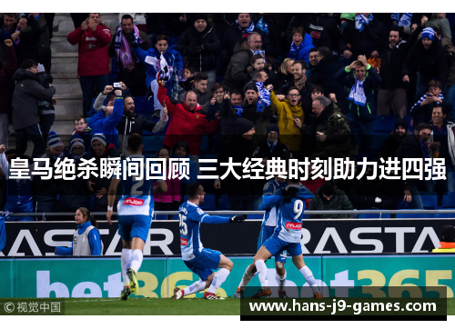 皇马绝杀瞬间回顾 三大经典时刻助力进四强