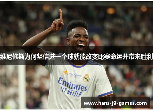 维尼修斯为何坚信进一个球就能改变比赛命运并带来胜利