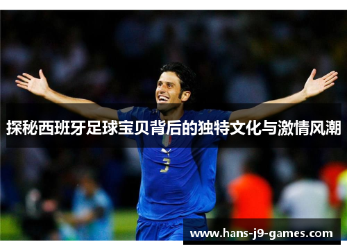 探秘西班牙足球宝贝背后的独特文化与激情风潮