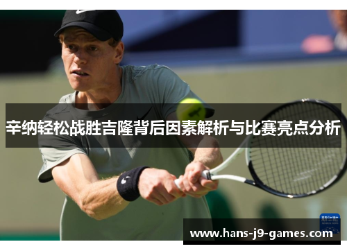 辛纳轻松战胜吉隆背后因素解析与比赛亮点分析