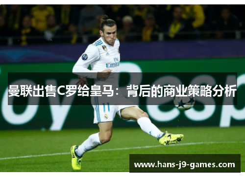 曼联出售C罗给皇马：背后的商业策略分析