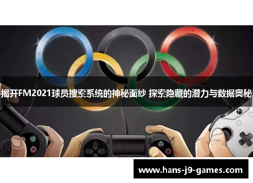 揭开FM2021球员搜索系统的神秘面纱 探索隐藏的潜力与数据奥秘