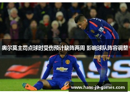 奥尔莫主罚点球时受伤预计缺阵两周 影响球队阵容调整