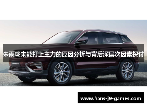 朱雨玲未能打上主力的原因分析与背后深层次因素探讨