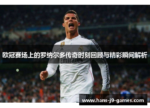 欧冠赛场上的罗纳尔多传奇时刻回顾与精彩瞬间解析