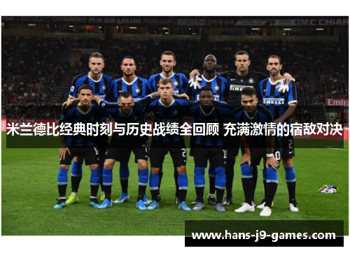 米兰德比经典时刻与历史战绩全回顾 充满激情的宿敌对决